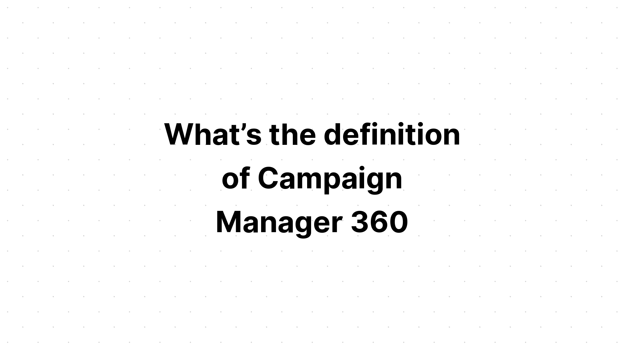 what-s-the-definition-of-campaign-manager-360